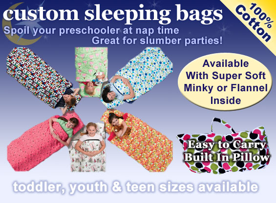 custom sleeping bags 100% cotton spoil your preschooler at nap time great for slumber parties! available with super soft minky or flannel inside. easy to carry built in pillow. toddler, youth & teen sizes available